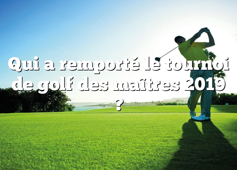 Qui a remporté le tournoi de golf des maîtres 2019 ?